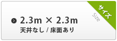 2.3m×2.3m 天井なし 床面あり